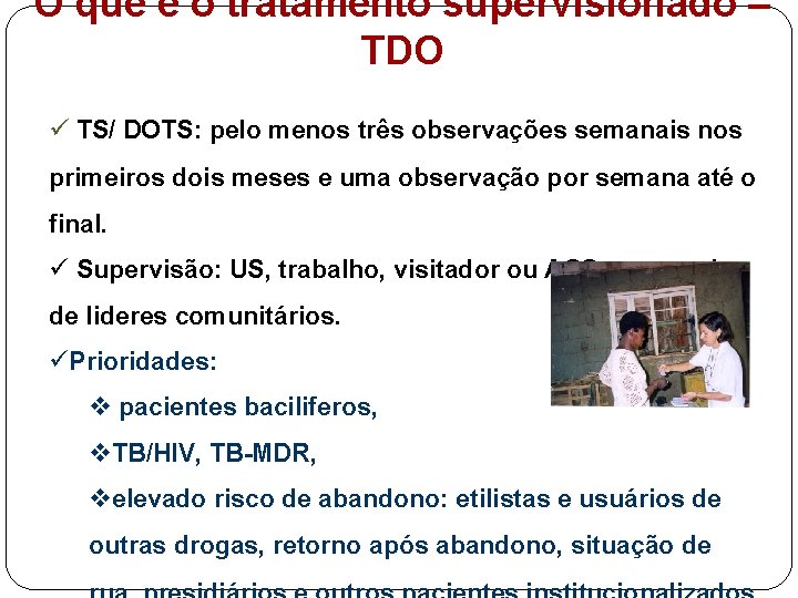 O que é o tratamento supervisionado – TDO ü TS/ DOTS: pelo menos três