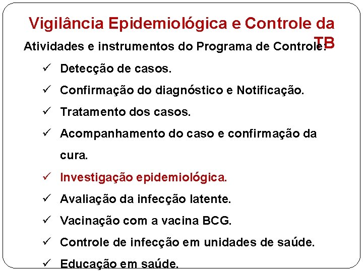 Vigilância Epidemiológica e Controle da TB Atividades e instrumentos do Programa de Controle: ü