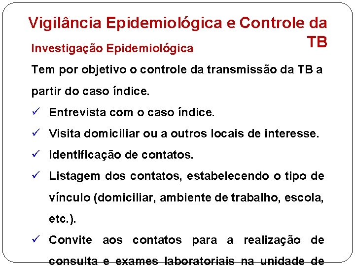 Vigilância Epidemiológica e Controle da TB Investigação Epidemiológica Tem por objetivo o controle da