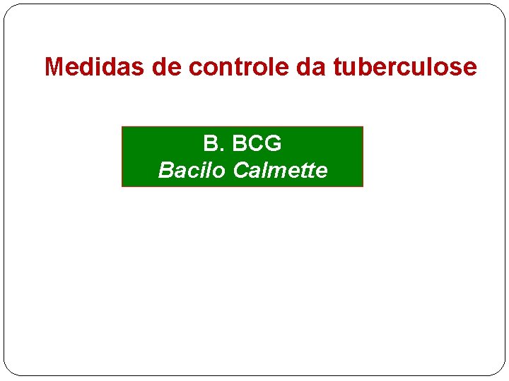 Medidas de controle da tuberculose B. BCG Bacilo Calmette Guérin 