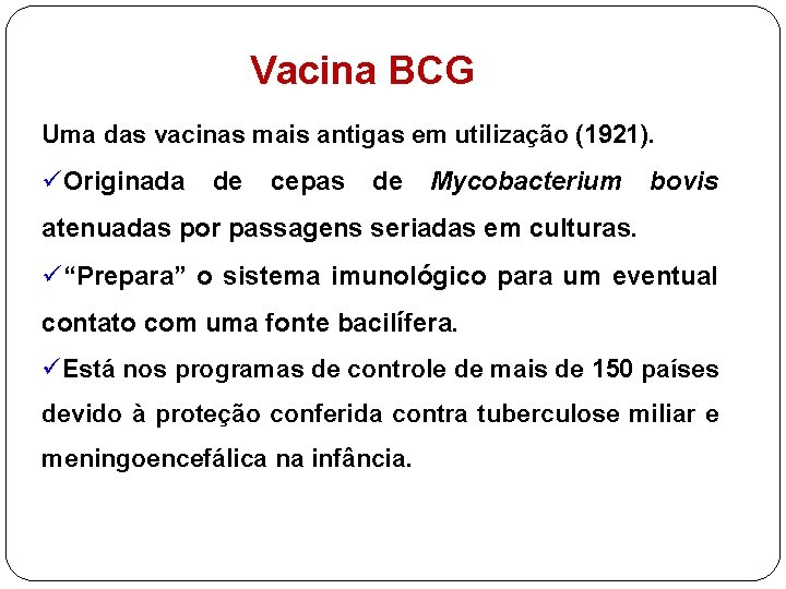 Vacina BCG Uma das vacinas mais antigas em utilização (1921). üOriginada de cepas de