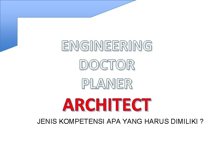 ENGINEERING DOCTOR PLANER ARCHITECT JENIS KOMPETENSI APA YANG HARUS DIMILIKI ? 
