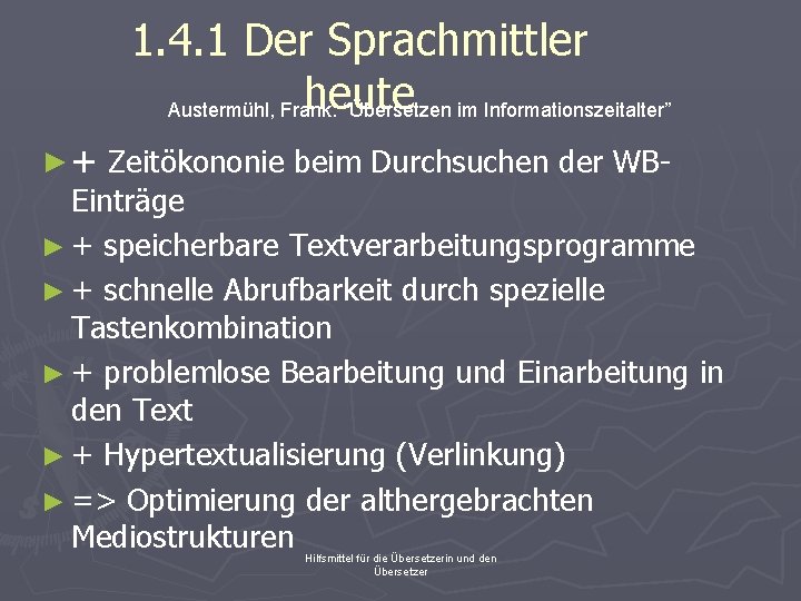 1. 4. 1 Der Sprachmittler heute Austermühl, Frank: “Übersetzen im Informationszeitalter” ► + Zeitökononie