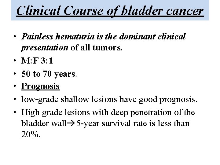 Clinical Course of bladder cancer • Painless hematuria is the dominant clinical presentation of