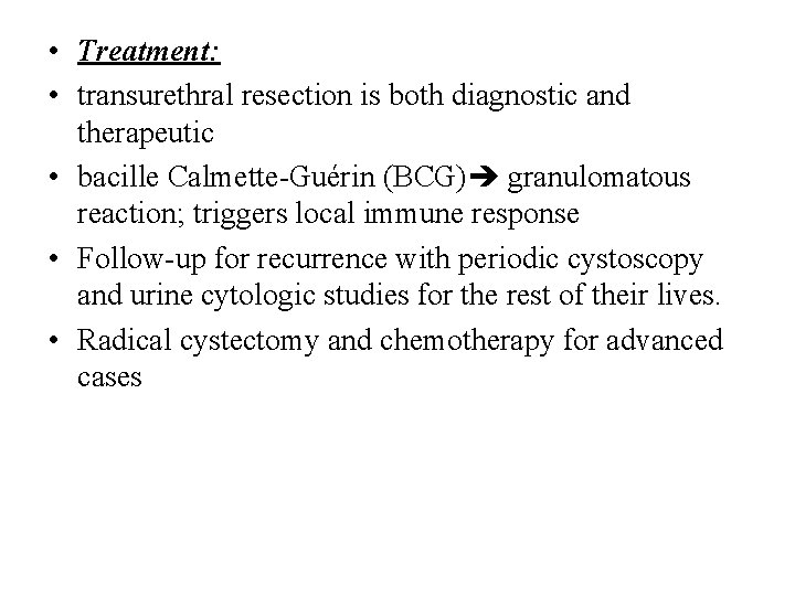  • Treatment: • transurethral resection is both diagnostic and therapeutic • bacille Calmette-Guérin