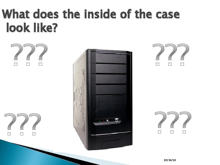 What does the inside of the case look like? 02/24/10 