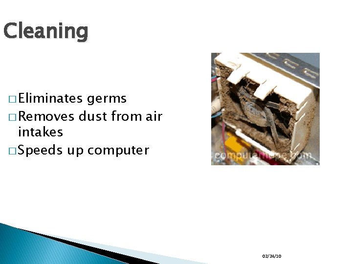 Cleaning � Eliminates germs � Removes dust from air intakes � Speeds up computer