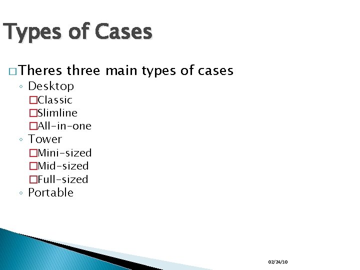 Types of Cases � Theres three main types of cases ◦ Desktop �Classic �Slimline