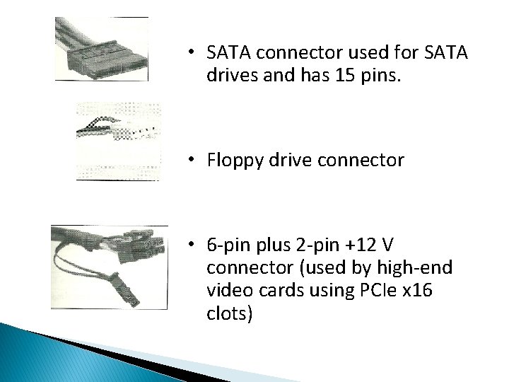  • SATA connector used for SATA drives and has 15 pins. • Floppy