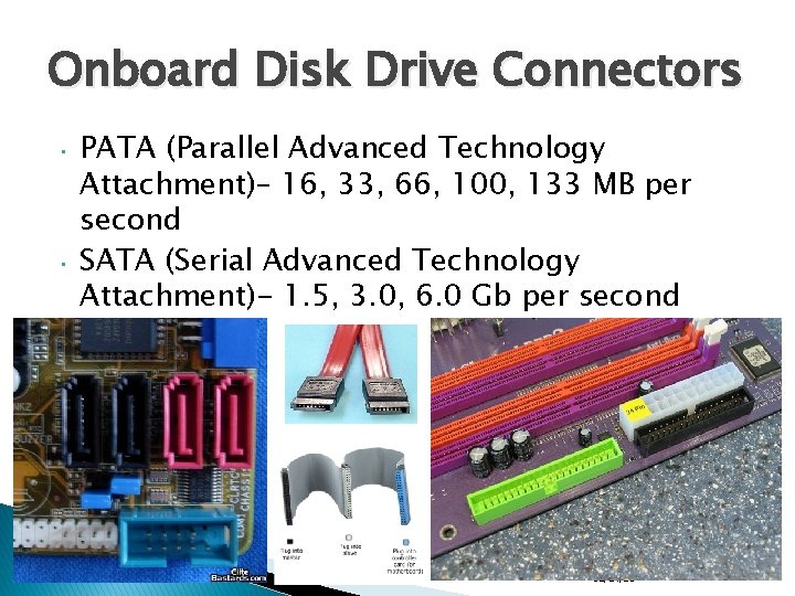 Onboard Disk Drive Connectors • • PATA (Parallel Advanced Technology Attachment)– 16, 33, 66,