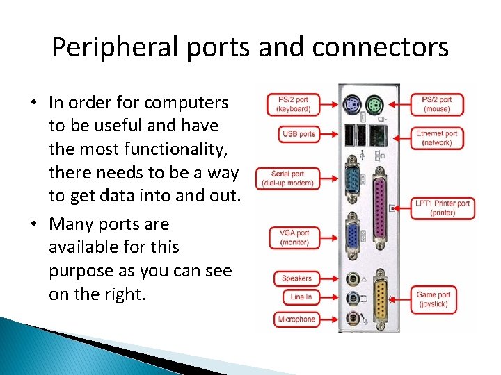 Peripheral ports and connectors • In order for computers to be useful and have