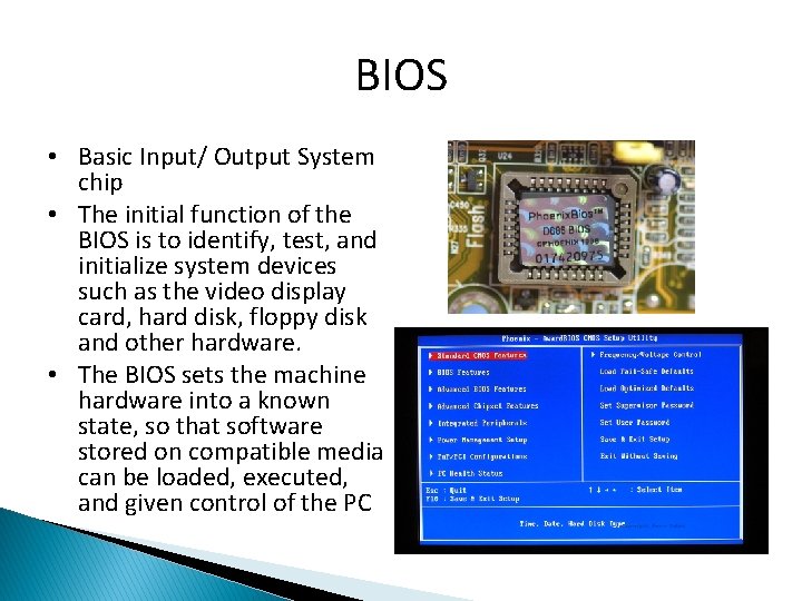 BIOS • Basic Input/ Output System chip • The initial function of the BIOS