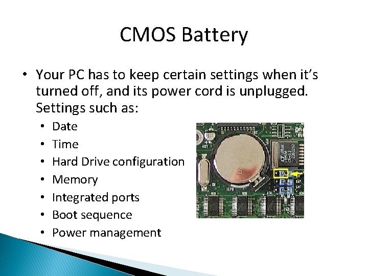 CMOS Battery • Your PC has to keep certain settings when it’s turned off,