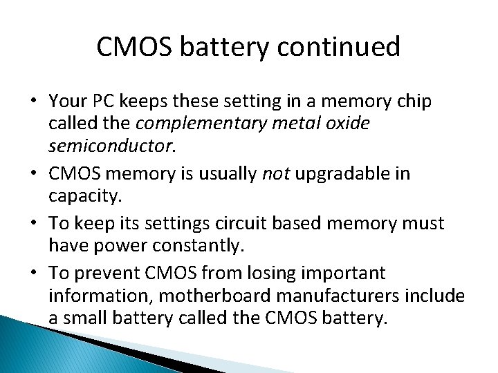 CMOS battery continued • Your PC keeps these setting in a memory chip called