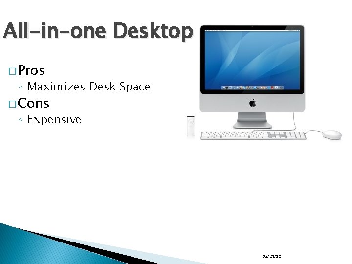 All-in-one Desktop � Pros ◦ Maximizes Desk Space � Cons ◦ Expensive 02/24/10 