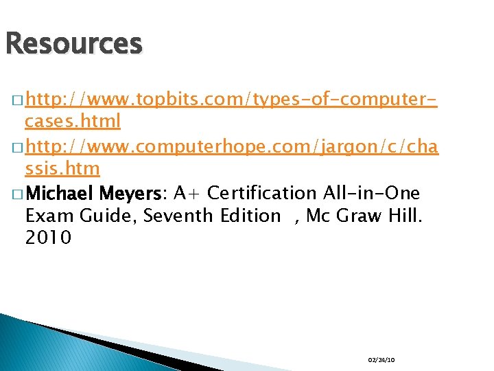 Resources � http: //www. topbits. com/types-of-computer- cases. html � http: //www. computerhope. com/jargon/c/cha ssis.