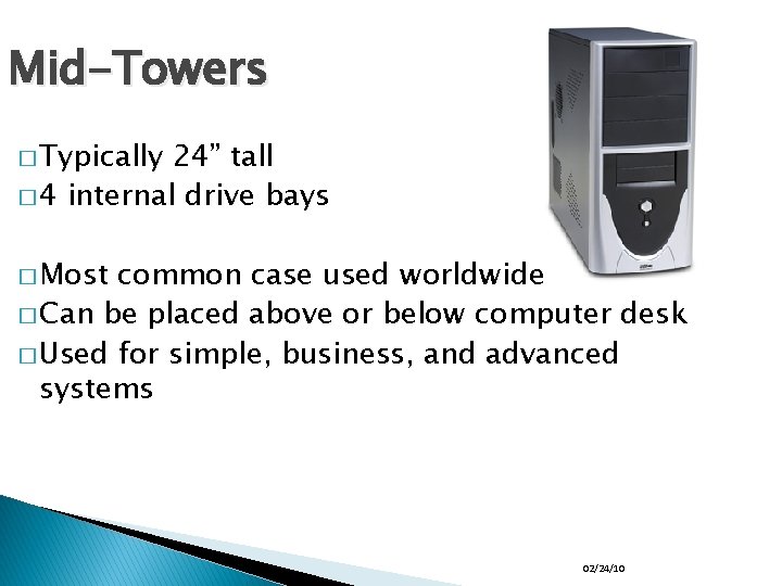 Mid-Towers � Typically 24” tall � 4 internal drive bays � Most common case
