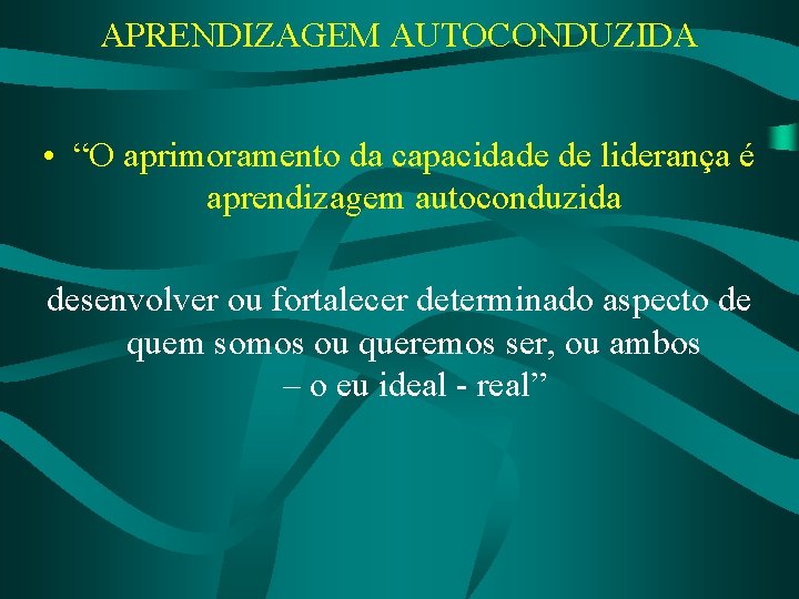 APRENDIZAGEM AUTOCONDUZIDA • “O aprimoramento da capacidade de liderança é aprendizagem autoconduzida desenvolver ou