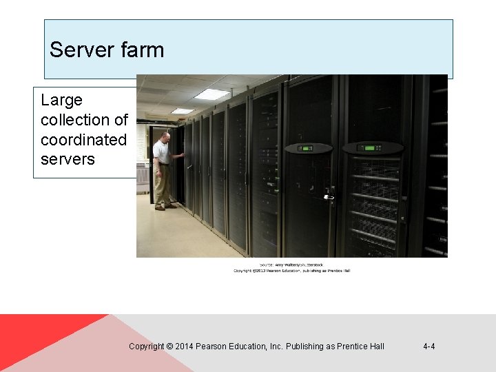 Server farm Large collection of coordinated servers Copyright © 2014 Pearson Education, Inc. Publishing