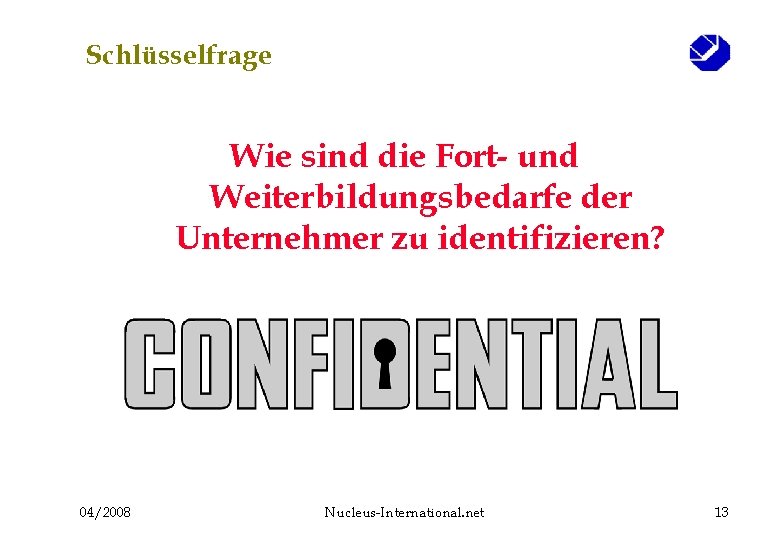 Schlüsselfrage Wie sind die Fort- und Weiterbildungsbedarfe der Unternehmer zu identifizieren? 04/2008 Nucleus-International. net