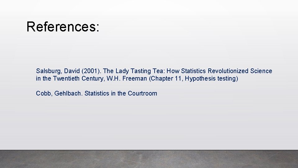References: Salsburg, David (2001). The Lady Tasting Tea: How Statistics Revolutionized Science in the