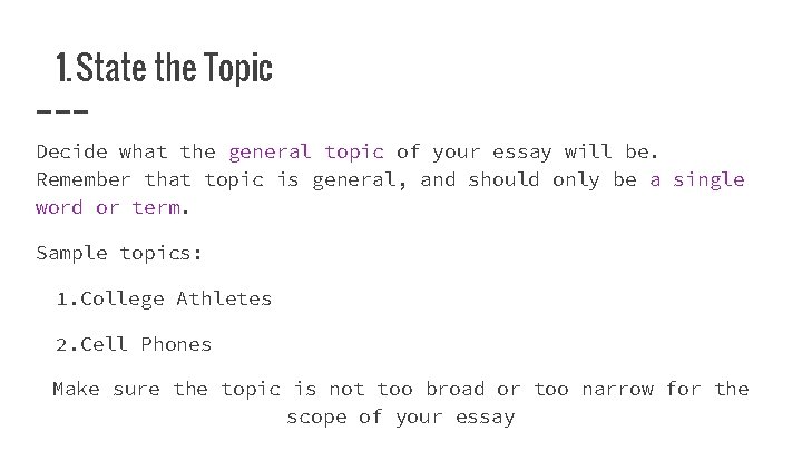 1. State the Topic Decide what the general topic of your essay will be.