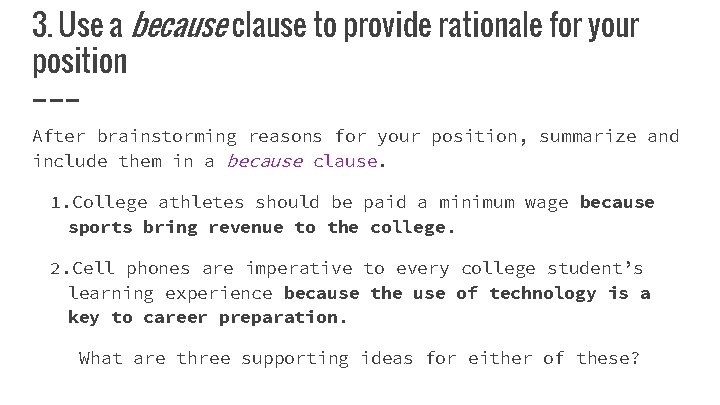 3. Use a because clause to provide rationale for your position After brainstorming reasons