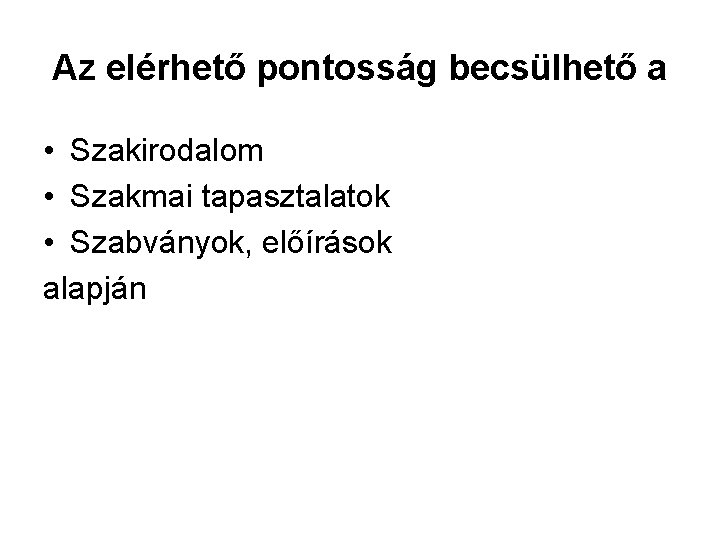 Az elérhető pontosság becsülhető a • Szakirodalom • Szakmai tapasztalatok • Szabványok, előírások alapján