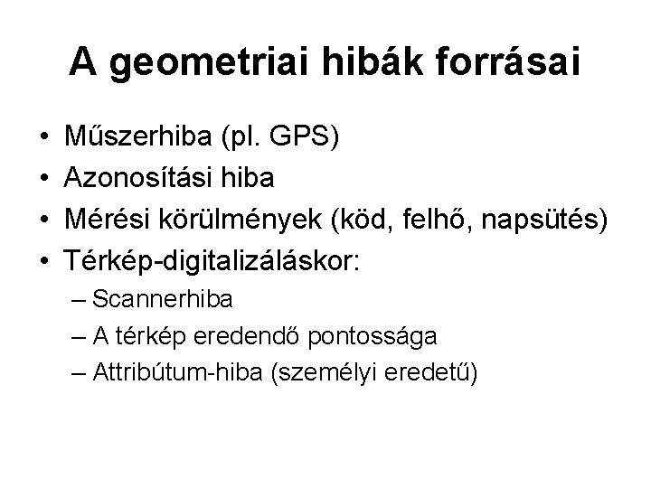 A geometriai hibák forrásai • • Műszerhiba (pl. GPS) Azonosítási hiba Mérési körülmények (köd,