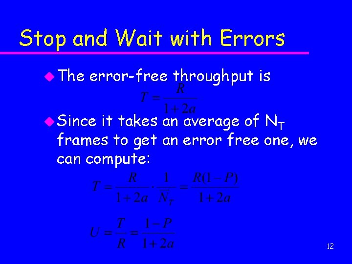 Stop and Wait with Errors u The error-free throughput is u Since it takes