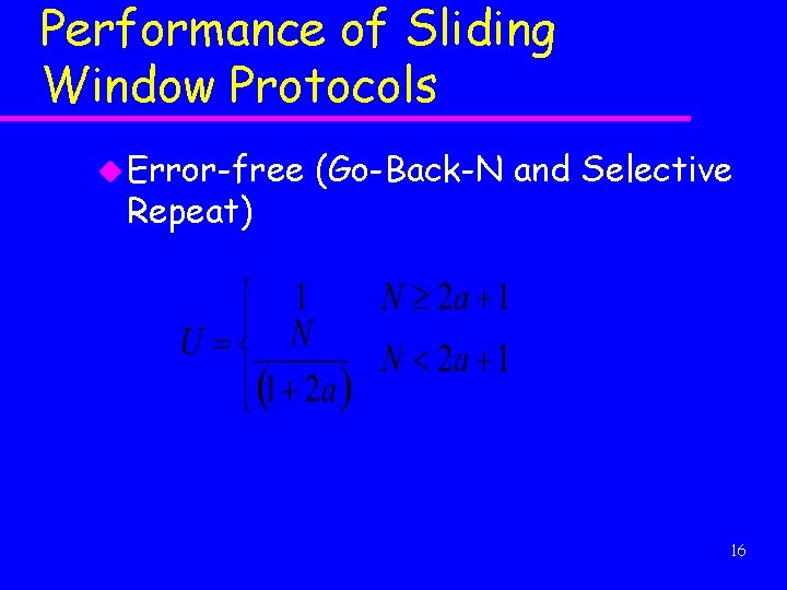 Performance of Sliding Window Protocols u Error-free Repeat) (Go-Back-N and Selective 16 