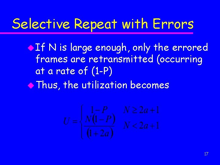 Selective Repeat with Errors u If N is large enough, only the errored frames