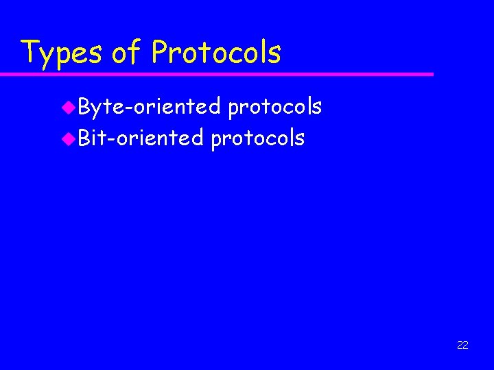 Types of Protocols u. Byte-oriented protocols u. Bit-oriented protocols 22 