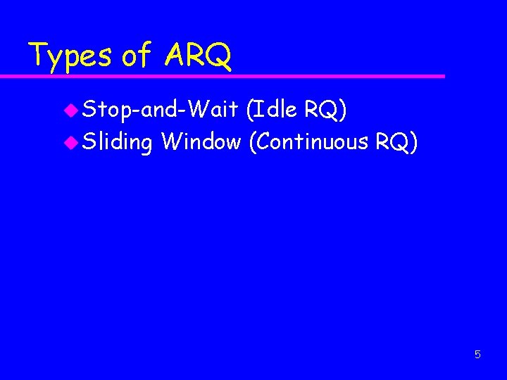 Types of ARQ u Stop-and-Wait (Idle RQ) u Sliding Window (Continuous RQ) 5 