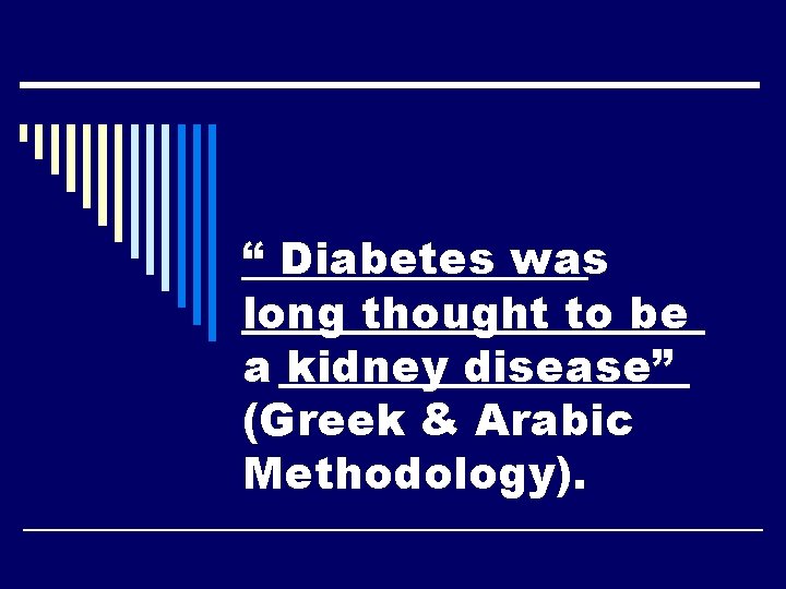 “ Diabetes was long thought to be a kidney disease” (Greek & Arabic Methodology).