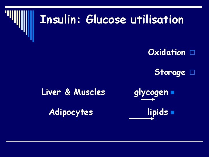 Insulin: Glucose utilisation Oxidation o Storage o Liver & Muscles Adipocytes glycogen n lipids
