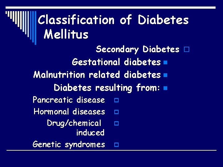 Classification of Diabetes Mellitus Secondary Diabetes o Gestational diabetes n Malnutrition related diabetes n