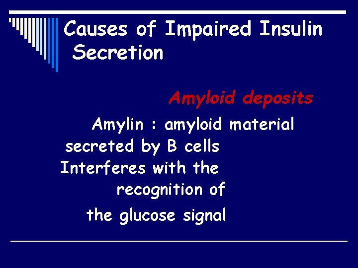 Causes of Impaired Insulin Secretion Amyloid deposits Amylin : amyloid material secreted by B