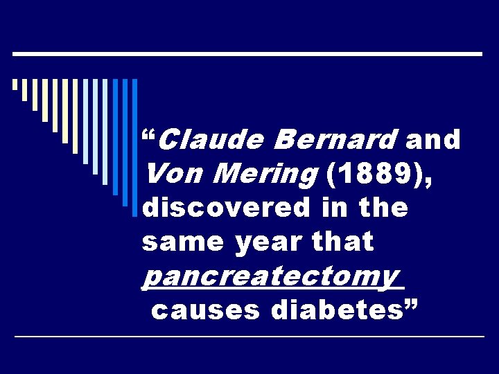“Claude Bernard and Von Mering (1889), discovered in the same year that pancreatectomy causes