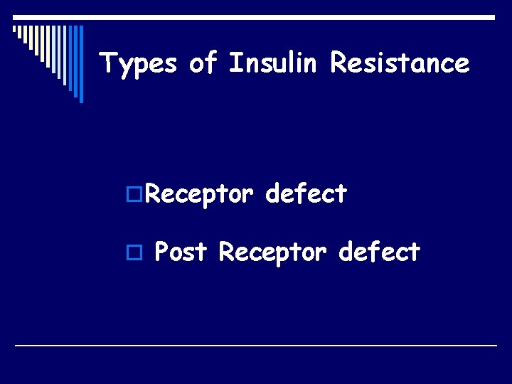 Types of Insulin Resistance o. Receptor defect o Post Receptor defect 