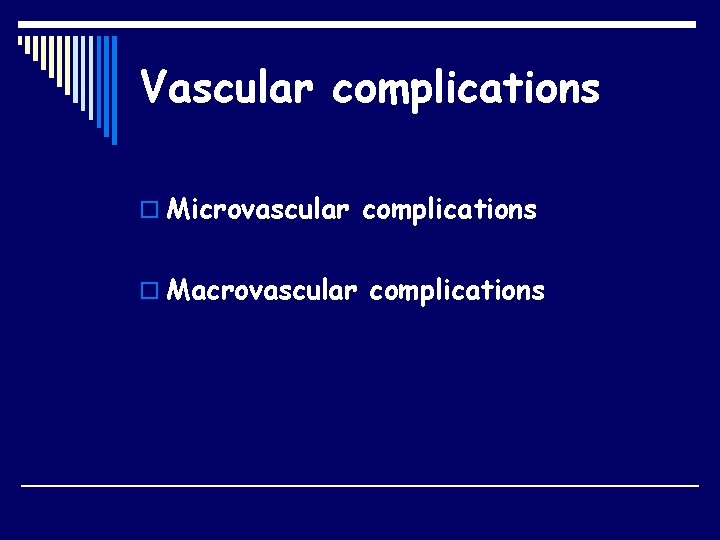 Vascular complications o Microvascular complications o Macrovascular complications 
