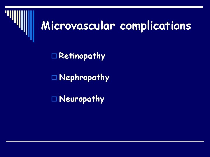 Microvascular complications o Retinopathy o Nephropathy o Neuropathy 