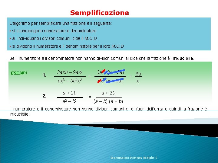Semplificazione L’algoritmo per semplificare una frazione è il seguente: • si scompongono numeratore e Semplificazione L’algoritmo per semplificare una frazione è il seguente: • si scompongono numeratore e