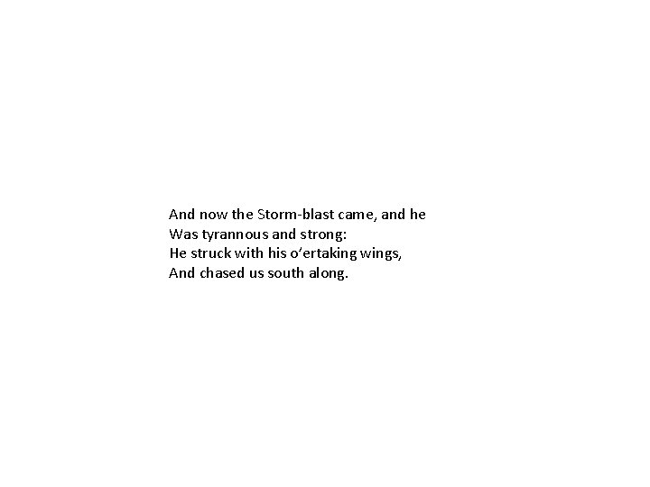 And now the Storm-blast came, and he Was tyrannous and strong: He struck with