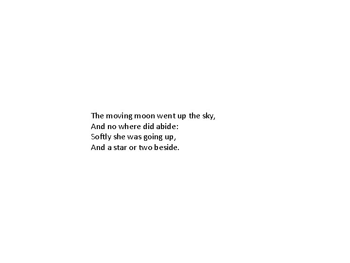 The moving moon went up the sky, And no where did abide: Softly she