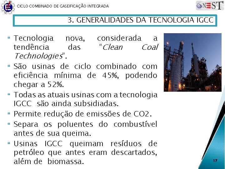 CICLO COMBINADO DE GASEIFICAÇÃO INTEGRADA 3. GENERALIDADES DA TECNOLOGIA IGCC Tecnologia tendência nova, considerada