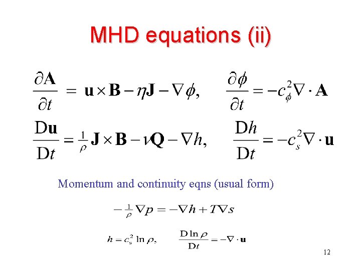 MHD equations (ii) Momentum and continuity eqns (usual form) 12 