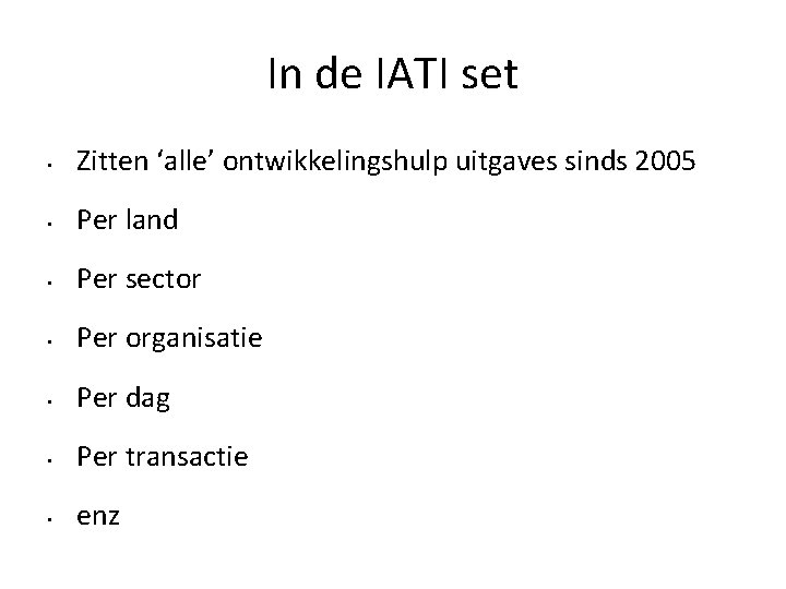 In de IATI set • Zitten ‘alle’ ontwikkelingshulp uitgaves sinds 2005 • Per land