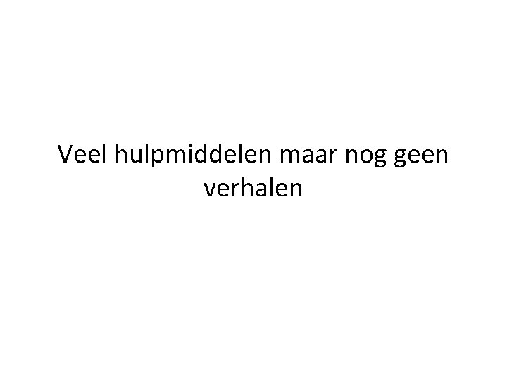 Veel hulpmiddelen maar nog geen verhalen 