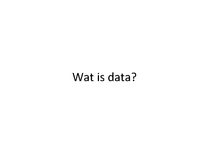Wat is data? 